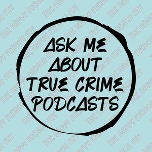 Ask Me About True Crime Podcasts, Serial Killers, CSI, Murder, Victim, Missing Person, Vinyl Decal, Bumper Sticker, Laptop Decal, Car Decal
