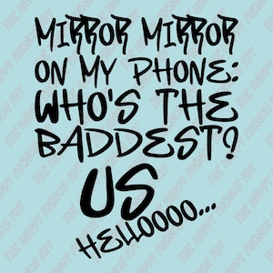 May include: A light blue background with black text that reads "MIRROR MIRROR ON MY PHONE: WHO'S THE BADDEST? US HELLOOOO..." in a playful font. The phrase "THE HAPPY FRENCH FRY" is repeated around the edges.
