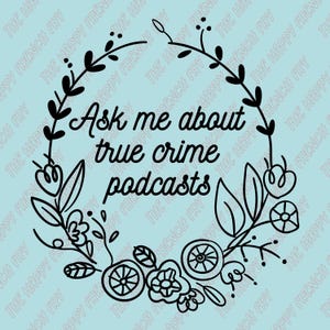 May include: A light blue graphic with the text "Ask me about true crime podcasts" in a black, stylized font, surrounded by a black floral wreath design. The background has a repeating pattern of "THE HAPPY FRENCH FRY".