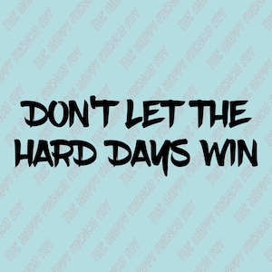 Don't Let The Hard Days Win, Mor Quote, A Court of Mist and Fury, Sarah J Maas, SJM, Vinyl Decal, Window Sticker, Bumper Sticker, Car Decal