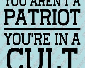 You Aren't a Patriot, You're In a Cult, Dump Trump, Anti Trump, F*ck Trump, Trump Sucks, Vinyl Decal, Window Sticker, Bumper Sticker Decal