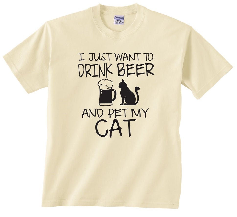 I Just Want To Drink Beer And Pet My Cat T-Shirt I Just Want To Drink Beer And Pet My Cat T-Shirt