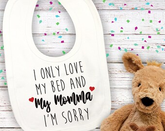 I Only Love My Bed and My Momma I'm Sorry Infant Bib | Bed and Momma Bib