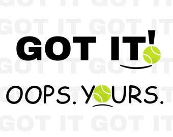 May include: Black and white text on a white background that reads "GOT IT!" with a green tennis ball. Below the text is more black and white text that reads "OOPS. YOURS." with a green tennis ball.
