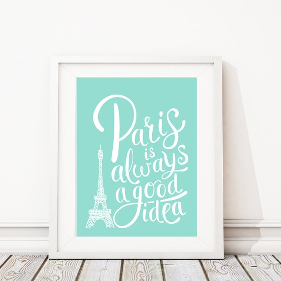 Paris Art - Paris Decor - Paris Print - Paris is Always a Good Idea - Wall Art - Home Decor - Paris Bedroom Art - Typography Art Print. S418