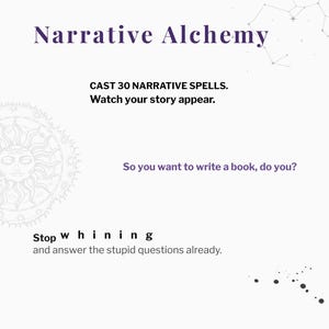 Puede incluir: Gráfico blanco con el título "Narrative Alchemy" en morado. El texto incluye "CAST 30 NARRATIVE SPELLS. Watch your story appear." y "So you want to write a book, do you?" El texto adicional dice "Stop whining and answer the stupid questions already."