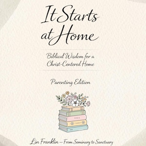Puede incluir: Portada de libro con el título "It Starts at Home" en escritura cursiva. Debajo, se lee "Biblical Wisdom for a Christ-Centered Home" y "Parenting Edition". Incluye una ilustración de una pila de libros con flores. Autor: Lin Franklin.