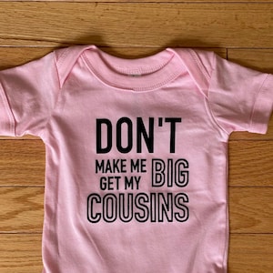 Don&#39;t Make Me Get My Big Cousins, Little Cousin Baby Bodysuit, Aunt Niece Uncle Nephew Cousins, Baby Shower Gift, New Baby Announcement