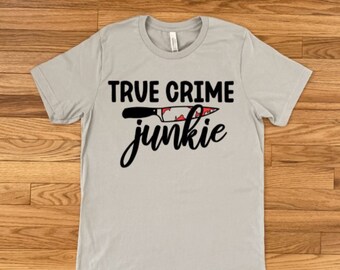 True Crime Junkie Shirt, True Crime T-Shirt, Murder Shows Shirt, Funny Sweatshirt, True Crime Fan, Funny T-Shirt, Gift for Her, Gift for Him