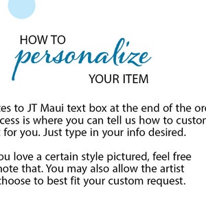 May include: A white informational graphic with light blue circles in the corner. The text reads: HOW TO personalise YOUR ITEM. Notes to JT Maui text box at the end of the order process is where you can tell us how to customise just for you.