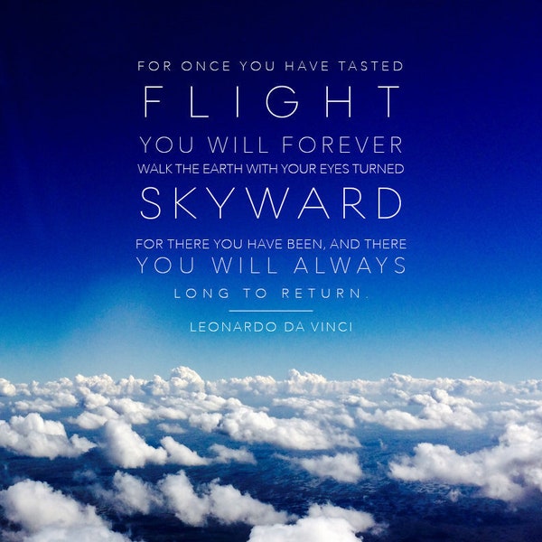 For once you have tasted flight, you will forever walk the earth with your eyes turned skyward. Leonardo da Vinci quote. Pilot gift.