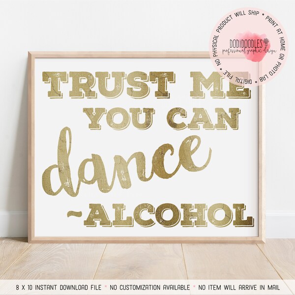 Gold Wedding Signs, Trust Me You Can Dance-Alcohol, 8x10 wedding sign, bar sign, party sign, You Can Dance Signs, gold wedding signs