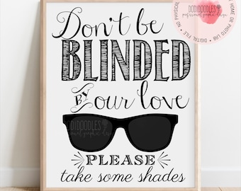 Don't Be Blinded By Our Love Please Take Some Shades, Printable Wedding Sign, reception, engagement party, digital download, summer wedding