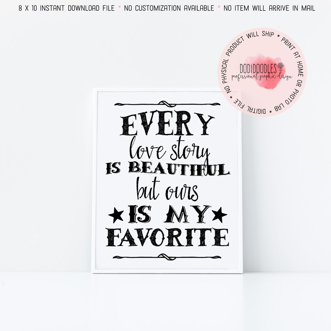 Printable, Every Love Story is Beautiful but Ours is My Favorite, Love ...