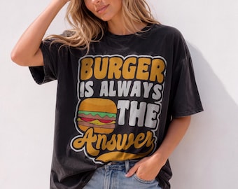 Burger Is Always The Answer Unisex  Cotton T-Shirt,Funny Burger Lover Shirt,Front Back Print Foodie Graphic Tee.