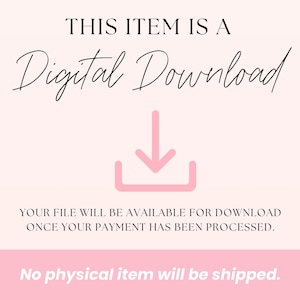 May include: A pink and white graphic with the text "THIS ITEM IS A Digital Download" and a pink downward arrow inside a square. The text below reads "YOUR FILE WILL BE AVAILABLE FOR DOWNLOAD ONCE YOUR PAYMENT HAS BEEN PROCESSED." The bottom text reads "No physical item will be shipped."