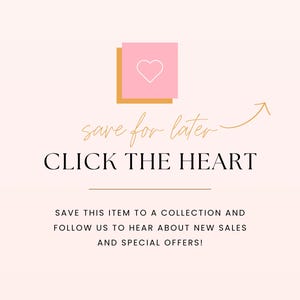 May include: A pink heart icon with a gold outline on a white background. The text "save for later" is written in cursive with a gold arrow pointing to the right. Below the heart icon, the text "CLICK THE HEART" is written in black. Below the text, the following text is written in black: "SAVE THIS ITEM TO A COLLECTION AND FOLLOW US TO HEAR ABOUT NEW SALES AND SPECIAL OFFERS!"
