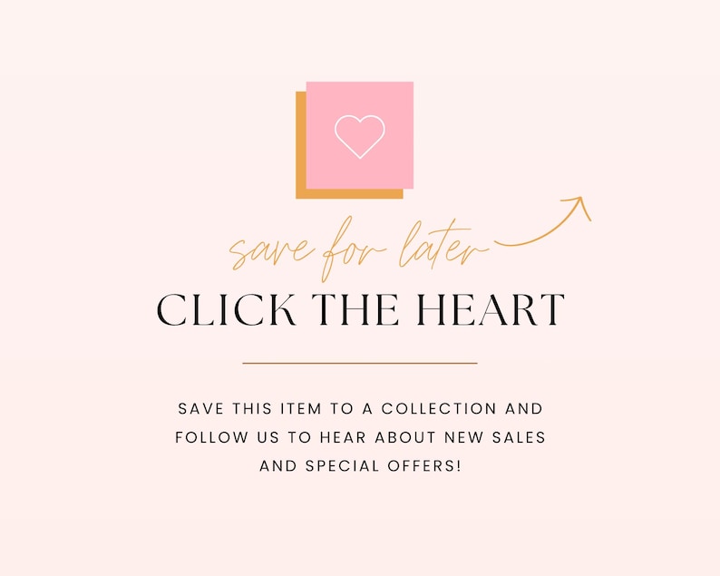 May include: A pink heart icon with a gold outline on a white background. The text "save for later" is written in cursive with a gold arrow pointing to the right. Below the heart icon, the text "CLICK THE HEART" is written in black. Below the text, the following text is written in black: "SAVE THIS ITEM TO A COLLECTION AND FOLLOW US TO HEAR ABOUT NEW SALES AND SPECIAL OFFERS!"
