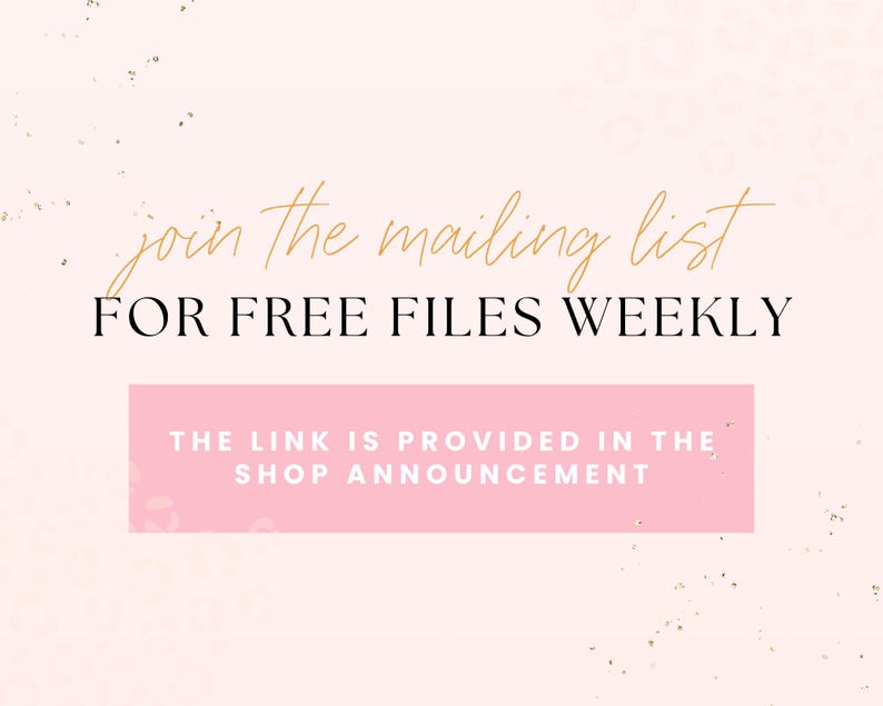 May include: A pink and white background with gold glitter. Text in gold script reads "join the mailing list FOR FREE FILES WEEKLY". A pink rectangle with white text reads "THE LINK IS PROVIDED IN THE SHOP ANNOUNCEMENT".