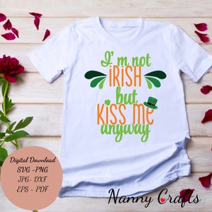 St Patricks Day Funny I&#39;m Not Irish But Kiss Me Anyway Digital Files. 6 Files including SVG, PNG,JPG