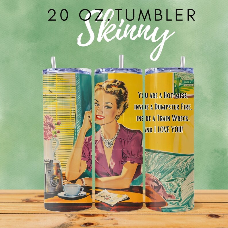 Może przedstawiać: 20 oz smukły kubek z ilustracją w stylu retro kobiety i tekstem "You are a hot mess inside a dumpster fire inside a train wreck and I love you!" Kubek ma srebrną słomkę.