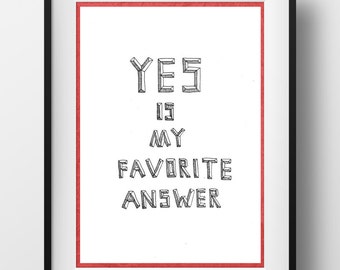 Print "Yes Is My Favourite Answer" - black and white print - hand lettered - SHIPPING INCLUDED