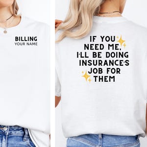 May include: White t-shirt featuring the text "BILLING YOUR NAME" on the front and "IF YOU NEED ME, I'LL BE DOING INSURANCE'S JOB FOR THEM" on the back. The shirt is worn with blue jeans.