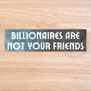 Billionaires Are Not Your Friends – Anti Capitalist Political Protest Decal, Social Justice Car Sticker, Leftist Vinyl Gift