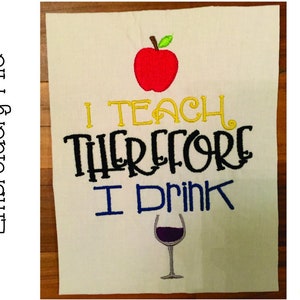 I Teach Therefore I Drink Embroidery | Teacher Embroidery | Instant Download | Digital Embroidery Design |  4x4 5x7 6x10
