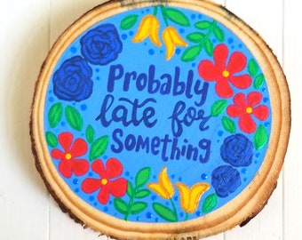 Always Late, Probably Late for Something, Gift for Her, Friendship Gift,  Wood Slice Art, Refrigerator MAGNET, Late to the Party, Funny Gift