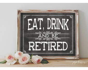 INSTANT 'Eat, Drink and Be RETIRED' Printable Retirement Party and Event Chalkboard Party Sign Size Options Retirement Celebration Decor