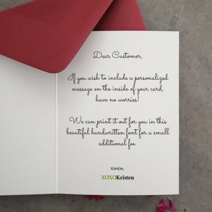 May include: A white card with a red envelope. The card has a message that says "Dear Customer, If you wish to include a personalized message on the inside of your card, have no worries! We can print it out for you in this beautiful handwritten font for a small additional fee. xoxo, XOXOKristen"