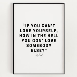 May include: A framed print with a white background and black text. The quote reads, "IF YOU CAN'T LOVE YOURSELF, HOW IN THE HELL YOU GON' LOVE SOMEBODY ELSE?" by RuPaul. The frame is black.