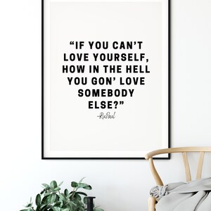 May include: Black and white printable quote by RuPaul: "IF YOU CAN'T LOVE YOURSELF, HOW IN THE HELL YOU GON' LOVE SOMEBODY ELSE?"