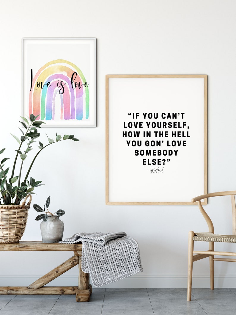 May include: Two framed prints on a white wall. The print on the left features a rainbow with the text "Love is love". The print on the right features a quote by RuPaul: "If you can't love yourself, how in the hell you gon' love somebody else?"