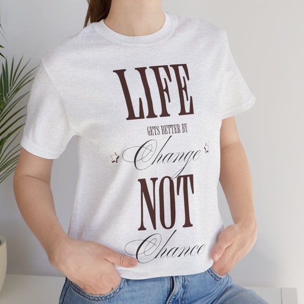 Life gets better by change not chance Shirt, Life advise, Perseverance shirt, gift for her, gift for him, Unisex Jersey Short Sleeve Tee