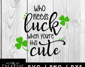 Instant Download Cut File / Who Needs Luck When You're this cute SVG /  svg pdf png cutting files for silhouette or cricut