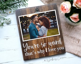 You're So Weird That's Why I Love You Picture Frame | Couples Gifts | New Relationship Gift | Boyfriend Girlfriend Frame | 4x6 Picture Frame