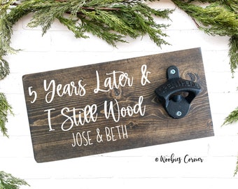 5 Years Later and I Still Wood Bottle Opener, Custom 5 Year Anniversary Gift, Wood Anniversary gift, Wood Wedding Gift, Fifth anniversary