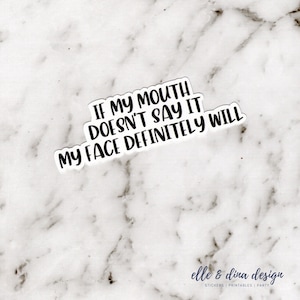 If My Mouth Doesn't Say it, My Face Definitely Will Sticker | Funny Sticker | Cheeky Sticker | Laptop Decal | Gloss | Saying | Script