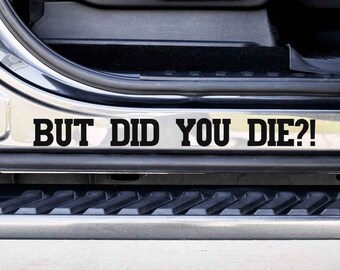 But Did You Die Custom Vinyl Decal Sticker - Choose your Color and Size - Car Decal - Car Door Jam Decal - Car Door Jamb Decal