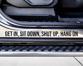Get in, Sit Down, Shut Up, Hang On Vinyl Decal Sticker - Choose your Color and Size - Car Decal - Car Door Jam Decal - Car Door Jamb Decal