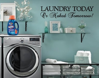 Laundry Today Or Naked Tomorrow! Custom Wall Decal - Choose Your Size and Color - laundry room decal - laundry room sign -laundry room decor