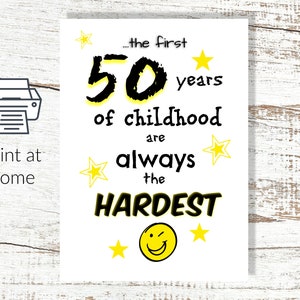 Instant Download and Print at Home 50th Birthday Card The First 50 Years of Childhood are Always the Hardest digital greetings