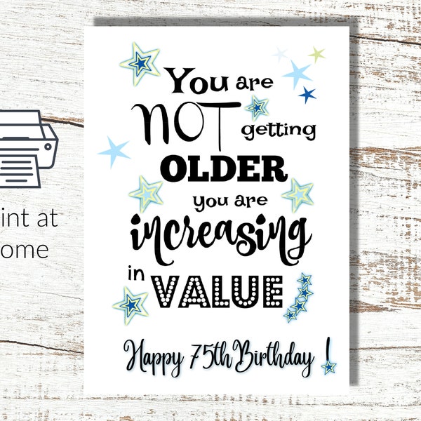 Instant Download and Print at Home 75th Birthday Card - You are Not Getting Older You are Increasing in Value