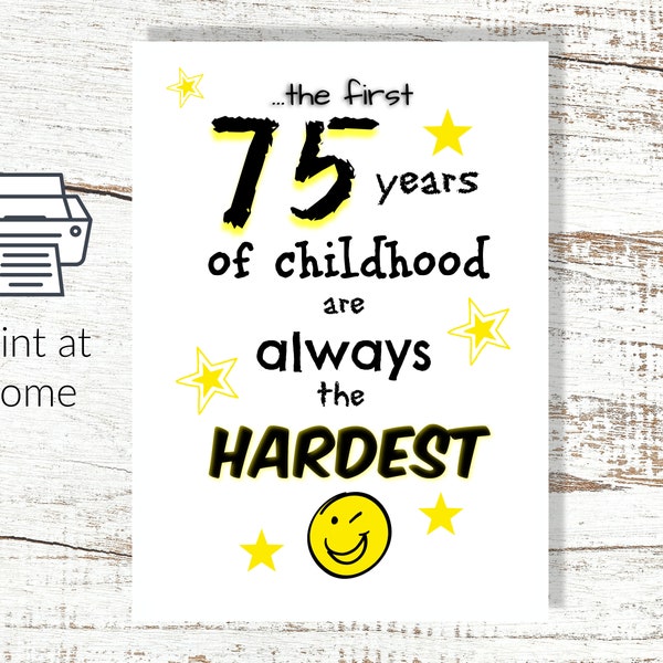 Instant Download and Print at Home 75th Birthday Card The First 75 Years of Childhood are Always the Hardest digital greetings