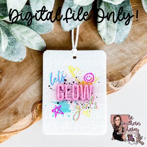 May include: White car air freshener with a pink, blue, and yellow design. The text "Let's Glow Girls" is written in a colorful font. The air freshener is a digital file only.