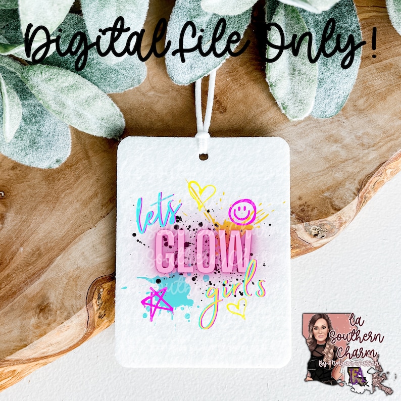 May include: White car air freshener with a pink, blue, and yellow design. The text "Let's Glow Girls" is written in a colorful font. The air freshener is a digital file only.