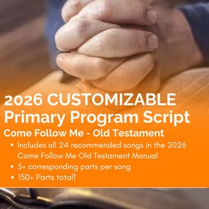 May include: An image with the text "2026 CUSTOMIZABLE Primary Program Script" and "Come Follow Me - Old Testament." The text is on an orange background. The image also includes a pair of hands clasped together.