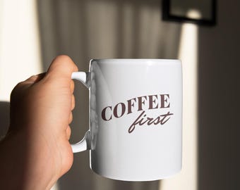 Coffee First Mug, Funny Coffee Humor Gift, 11oz Ceramic